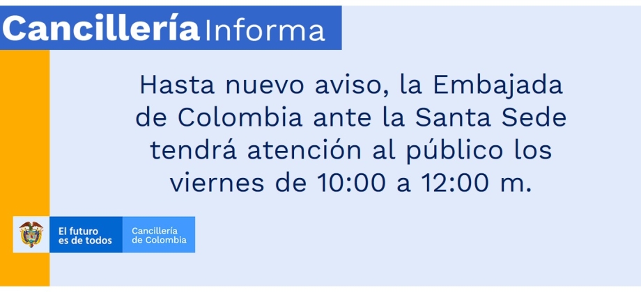 Ante la situación generada por el Coronavirus, la Embajada de Colombia ante la Santa Sede tendrá atención al público los viernes de 10:00 a.m. a 12:00 m.