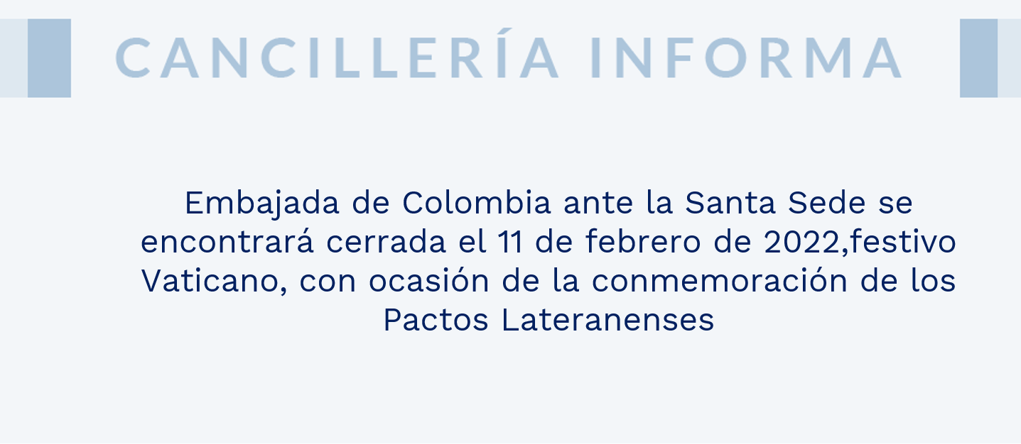 Embajada de Colombia ante la Santa Sede se encontrará cerrada el 11 de febrero de 2022,festivo Vaticano, con ocasión de la conmemoración de los Pactos Lateranenses