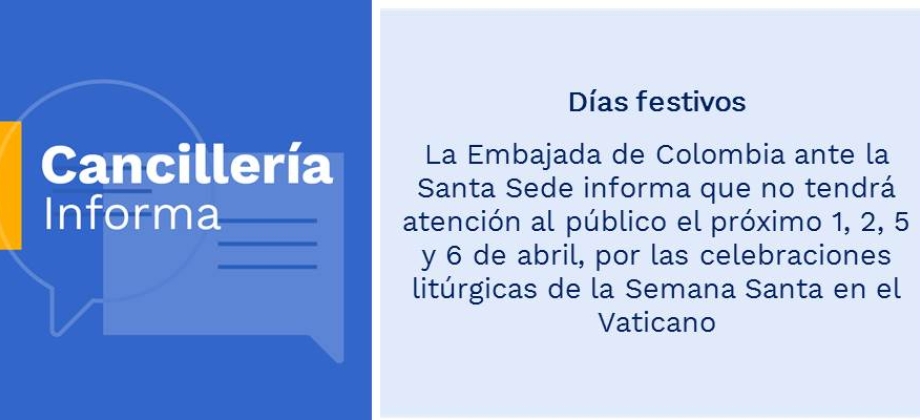 Días festivos: Embajada de Colombia ante la Santa Sede informa que no tendrá atención al público el próximo 1, 2, 5 y 6 de abril, por las celebraciones litúrgicas de la Semana Santa en el Vaticano
