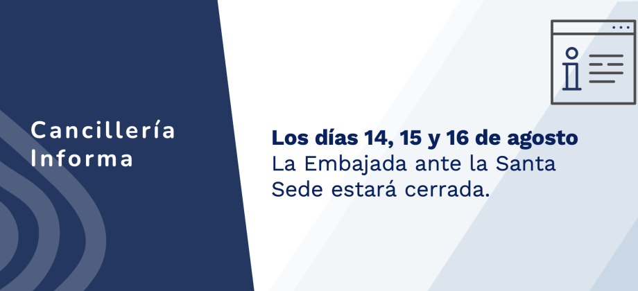 La Embajada de Colombia ante la Santa Sede no tendrá atención al público los días 14, 15 y 16 de agosto