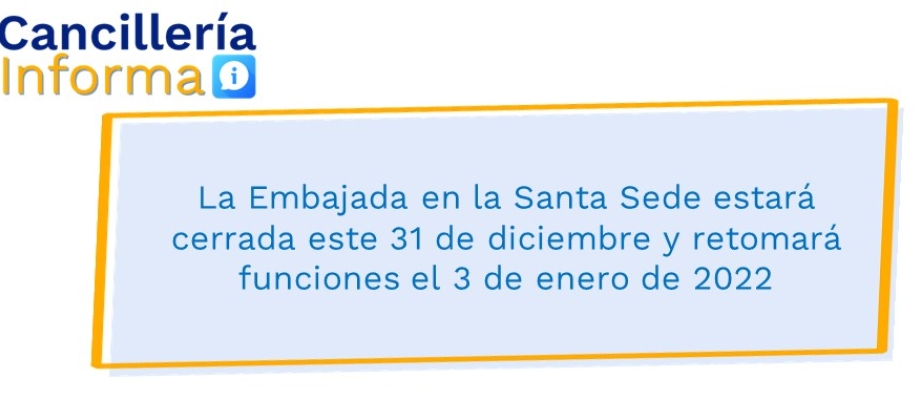 La Embajada en la Santa Sede estará cerrada este 31 de diciembre y retomará funciones el 3 de enero de 2022 